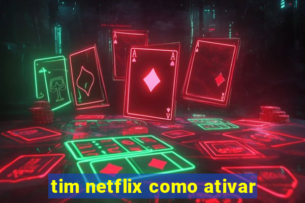 tim netflix como ativar